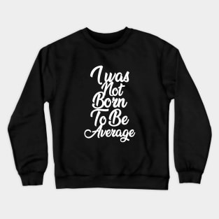 I was not born to be average APPAREL Crewneck Sweatshirt